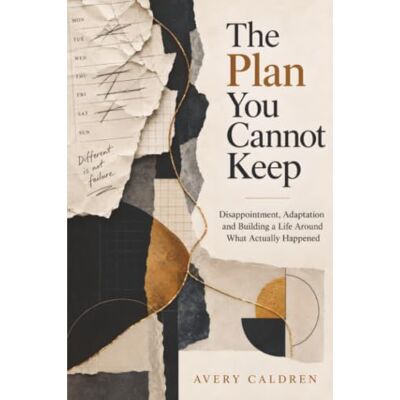 Avery The Plan You Cannot Keep: Disappointment, Adaptation and Building a Life Around What Actually Happened Avery The Plan You Cannot Keep: Disappointment, Adaptation and Building a Life Around What Actually Happened