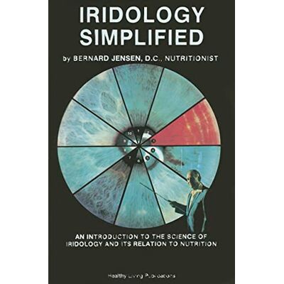 Jensen Iridology Simplified New Edition: An Introduction to the Science of Iridology and Its Relation to Nutrition Jensen Iridology Simplified New Edition: An Introduction to the Science of Iridology and Its Relation to Nutrition