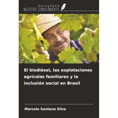 Silva El biodiésel, las explotaciones agrícolas familiares y la inclusión social en Brasil Silva El biodiésel, las explotaciones agrícolas familiares y la inclusión social en Brasil