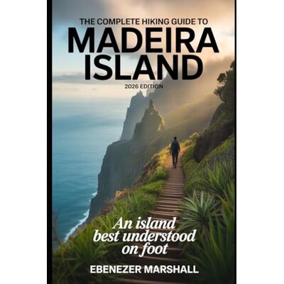 Marshall THE COMPLETE HIKING GUIDE TO MADEIRA ISLAND (2026 EDITION): An Island Best Understood on Foot Marshall THE COMPLETE HIKING GUIDE TO MADEIRA ISLAND (2026 EDITION): An Island Best Understood on Foot