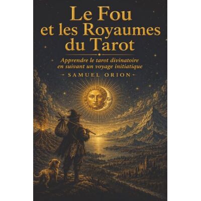 Orion Le Fou et les Royaumes du Tarot: Apprendre le tarot divinatoire en suivant un voyage initiatique Orion Le Fou et les Royaumes du Tarot: Apprendre le tarot divinatoire en suivant un voyage initiatique