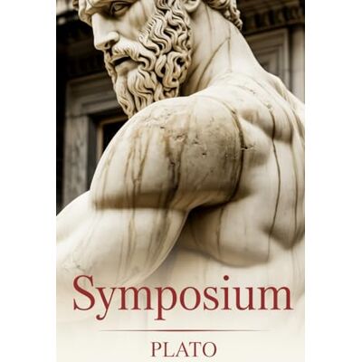 Plato ’s Symposium: The Timeless Philosophy of Love, Desire, and Beauty Plato ’s Symposium: The Timeless Philosophy of Love, Desire, and Beauty
