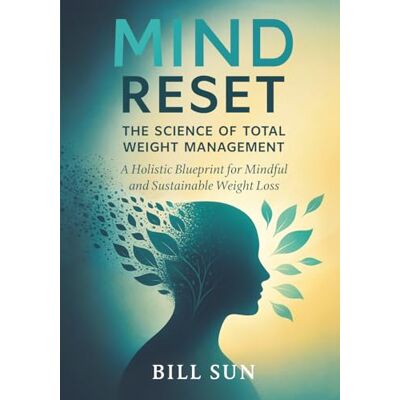 Sun Mind Reset: The Science of Total Weight Management: A Holistic Blueprint for Mindful and Sustainable Weight Loss Sun Mind Reset: The Science of Total Weight Management: A Holistic Blueprint for Mindful and Sustainable Weight Loss