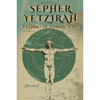 Westcott, William Wynn Sepher Yetzirah (En Español) El Libro de la Formación de William Wynn Westcott: Con Los 32 Caminos de la Sabiduría, Las 50 Puertas de la Inteligencia, Comentarios, E Ilustraciones del Autor Westcott, William Wynn Sepher Yetzirah (En Español) El Libro de la Formación de William Wynn Westcott: Con Los 32 Caminos de la Sabiduría, Las 50 Puertas de la Inteligencia, Comentarios, E Ilustraciones del Autor