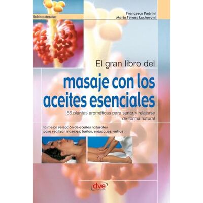 Padrini, Francesco El gran libro del masaje con los aceites esenciales: 56 plantas aromáticas para sanar y relajarse de forma natural Padrini, Francesco El gran libro del masaje con los aceites esenciales: 56 plantas aromáticas para sanar y relajarse de forma natural