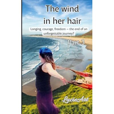 The wind in her hair part 3: Longing, courage, freedom – the end of an unforgettable journey? The wind in her hair part 3: Longing, courage, freedom – the end of an unforgettable journey?