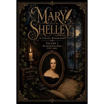 MARY SHELLEY A VISUAL BIOGRAPHY: VOLUME I The Life of Mary Shelley (1797–1822) (Bronte Art Gallery) MARY SHELLEY A VISUAL BIOGRAPHY: VOLUME I The Life of Mary Shelley (1797–1822) (Bronte Art Gallery)