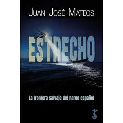JUAN JOSÉ MATEOS Estrecho; la frontera salvaje del narco español (HISTORIA) JUAN JOSÉ MATEOS Estrecho; la frontera salvaje del narco español (HISTORIA)