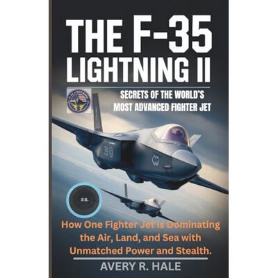 Avery The F-35 Lightning II : Secrets of the World’s Most Advanced Fighter Jet: How One Fighter Jet is Dominating the Air, Land, and Sea with Unmatched ... of the World’s Legendary Aircraft.) Avery The F-35 Lightning II : Secrets of the World’s Most Advanced Fighter Jet: How One Fighter Jet is Dominating the Air, Land, and Sea with Unmatched ... of the World’s Legendary Aircraft.)