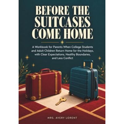 Avery Before the Suitcases Come Home: A Workbook for Parents When College Students and Adult Children Return Home for the Holidays, with Clear Expectations, Healthy Boundaries, and Less Conflict Avery Before the Suitcases Come Home: A Workbook for Parents When College Students and Adult Children Return Home for the Holidays, with Clear Expectations, Healthy Boundaries, and Less Conflict