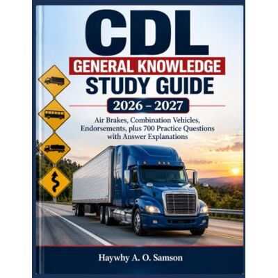 Samson CDL General Knowledge Study Guide 2026–2027: Air Brakes, Combination Vehicles, Endorsements, plus 700 Practice Questions with Answer Explanations Samson CDL General Knowledge Study Guide 2026–2027: Air Brakes, Combination Vehicles, Endorsements, plus 700 Practice Questions with Answer Explanations