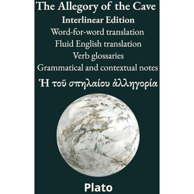 Plato The Allegory of the Cave: Interlinear Edition Word-for-word translation – Fluid English translation – Verb glossaries – Grammatical and contextual notes (Ancient Greek Classics Interlinear Editions) Plato The Allegory of the Cave: Interlinear Edition Word-for-word translation – Fluid English translation – Verb glossaries – Grammatical and contextual notes (Ancient Greek Classics Interlinear Editions)