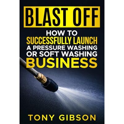 Gibson Blast Off: How To Successfully Launch a Pressure Washing or Soft Washing Business Gibson Blast Off: How To Successfully Launch a Pressure Washing or Soft Washing Business