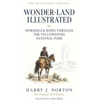 Symantec Wonder-Land Illustrated (Annotated): or, Horseback Rides Through the Yellowstone National Park Symantec Wonder-Land Illustrated (Annotated): or, Horseback Rides Through the Yellowstone National Park