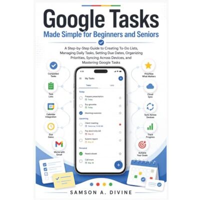 Samson Google Tasks Made Simple for Beginners and Seniors: A Guide to Creating To-Do Lists, Managing Daily Tasks, Setting Due Dates, Organizing Priorities, ... and Mastering it (APP GUIDE SOLUTIONS) Samson Google Tasks Made Simple for Beginners and Seniors: A Guide to Creating To-Do Lists, Managing Daily Tasks, Setting Due Dates, Organizing Priorities, ... and Mastering it (APP GUIDE SOLUTIONS)