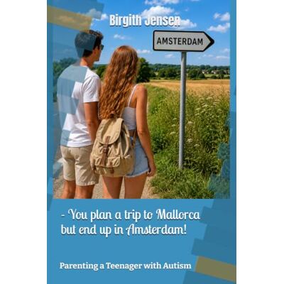 Jensen - You plan a trip to Mallorca but end up in Amsterdam!: Parenting a Teenager with Autism Jensen - You plan a trip to Mallorca but end up in Amsterdam!: Parenting a Teenager with Autism