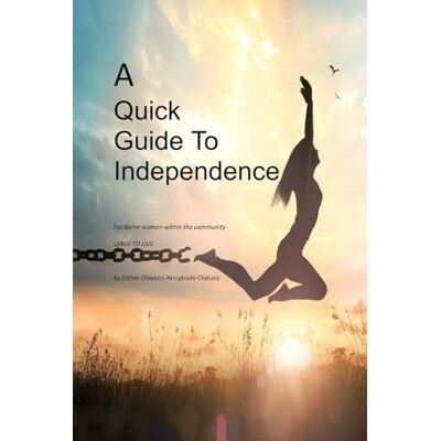 Akingbade-Olatunji, Esther Olayemi A Quick Guide To Independence Akingbade-Olatunji, Esther Olayemi A Quick Guide To Independence