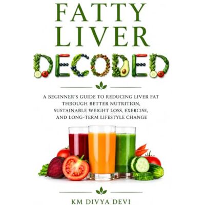 Devi Fatty Liver Decoded: A Beginner’s Guide to Reducing Liver Fat Through Better Nutrition, Sustainable Weight Loss, Exercise, and Long-Term Lifestyle Change Devi Fatty Liver Decoded: A Beginner’s Guide to Reducing Liver Fat Through Better Nutrition, Sustainable Weight Loss, Exercise, and Long-Term Lifestyle Change