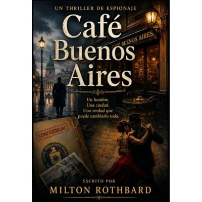 Milton Café Buenos Aires: Un Thriller de Espionaje Milton Café Buenos Aires: Un Thriller de Espionaje