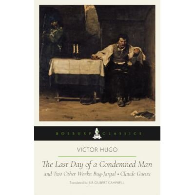 Victor Hugo The Last Day of a Condemned Man and Two Other Works: Bug-Jargal • Claude Gueux: A Bosburp Classics Edition Victor Hugo The Last Day of a Condemned Man and Two Other Works: Bug-Jargal • Claude Gueux: A Bosburp Classics Edition