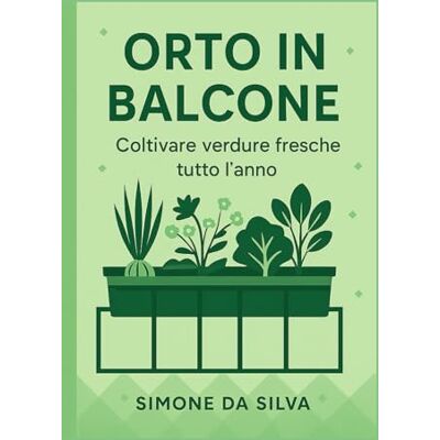 Silva Orto in Balcone: Raccolto Tutto l’Anno – Guida Completa Silva Orto in Balcone: Raccolto Tutto l’Anno – Guida Completa