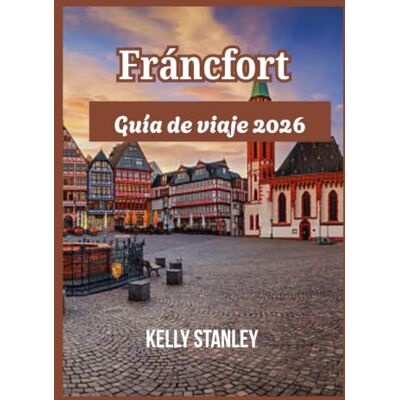 Stanley Fráncfort Guía de viaje 2026: Descubriendo Frankfurt de nuevo: Una guía para quienes la visitan por primera vez y para quienes regresan. Stanley Fráncfort Guía de viaje 2026: Descubriendo Frankfurt de nuevo: Una guía para quienes la visitan por primera vez y para quienes regresan.