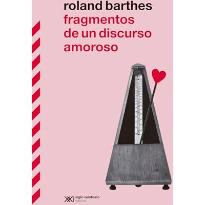 Fragmentos de un discurso amoroso: EL GRAN CLÁSICO DE ROLAND BARTHES VUELVE A ESPAÑA EN SU MOMENTO DE MÁXIMA POPULARIDAD MEDIÁTICA: 1 (BIBLIOTECA CLÁSICA DE SIGLO XXI) Fragmentos de un discurso amoroso: EL GRAN CLÁSICO DE ROLAND BARTHES VUELVE A ESPAÑA EN SU MOMENTO DE MÁXIMA POPULARIDAD MEDIÁTICA: 1 (BIBLIOTECA CLÁSICA DE SIGLO XXI)