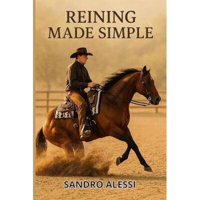 Alessi Reining Made Simple: A Complete Beginner’s Guide to Riding, Training, and Competing with Your Horse Alessi Reining Made Simple: A Complete Beginner’s Guide to Riding, Training, and Competing with Your Horse