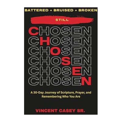 Vincent Battered + Bruised + Broken — Still Chosen: A 30-Day Journey of Scripture, Prayer, and Remembering Who You Are Vincent Battered + Bruised + Broken — Still Chosen: A 30-Day Journey of Scripture, Prayer, and Remembering Who You Are
