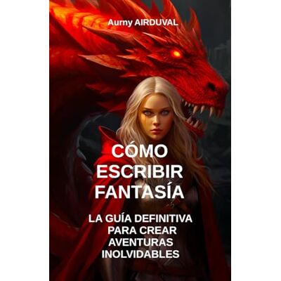 AIRDUVAL, Aurny Cómo escribir fantasía: la guía definitiva para crear aventuras inolvidables: Técnicas de Escritura, Convertirse en Escritor, Escribir una Novela, Publicar un Libro, Crear Personajes AIRDUVAL, Aurny Cómo escribir fantasía: la guía definitiva para crear aventuras inolvidables: Técnicas de Escritura, Convertirse en Escritor, Escribir una Novela, Publicar un Libro, Crear Personajes