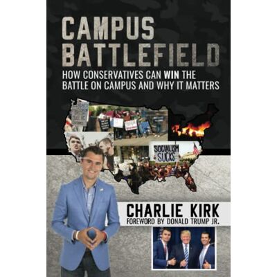 Kirk Campus Battlefield: How Conservatives Can WIN the Battle on Campus and Why It Matters Kirk Campus Battlefield: How Conservatives Can WIN the Battle on Campus and Why It Matters