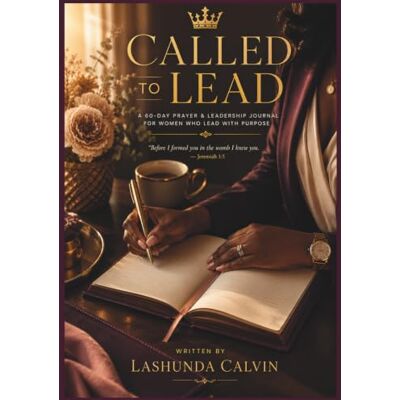 Calvin Called to Lead: A Prayer Journal for Women Walking in Purpose and Authority Calvin Called to Lead: A Prayer Journal for Women Walking in Purpose and Authority