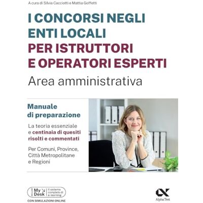Alpha I concorsi negli enti locali per istruttori e operatori esperti. Area amministrativa. Manuale di preparazione. Con piattaforma digitale (Concorsi & Esami) Alpha I concorsi negli enti locali per istruttori e operatori esperti. Area amministrativa. Manuale di preparazione. Con piattaforma digitale (Concorsi & Esami)