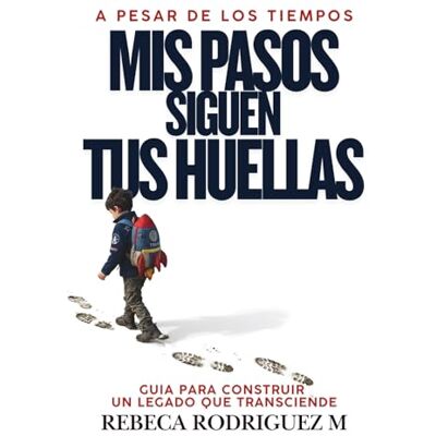 Rodriguez A pesar de los Tiempos, Mis Pasos Siguen Tus Huellas: Devocional Cristiano para Fortalecer la Fe, Guiar a Tus Hijos y Dejar un Legado Espiritual en Tiempos Difíciles Rodriguez A pesar de los Tiempos, Mis Pasos Siguen Tus Huellas: Devocional Cristiano para Fortalecer la Fe, Guiar a Tus Hijos y Dejar un Legado Espiritual en Tiempos Difíciles