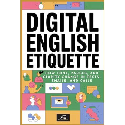 E-BOOKS, AVON Digital English Etiquette: How Tone, Pauses, and Clarity Change in Texts, Emails, and Calls E-BOOKS, AVON Digital English Etiquette: How Tone, Pauses, and Clarity Change in Texts, Emails, and Calls