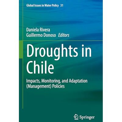 Springer Droughts in Chile: Impacts, Monitoring, and Adaptation (Management) Policies: 31 (Global Issues in Water Policy) Springer Droughts in Chile: Impacts, Monitoring, and Adaptation (Management) Policies: 31 (Global Issues in Water Policy)
