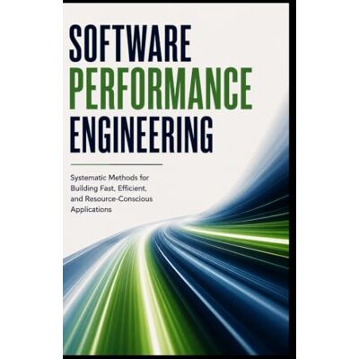 Thomson SOFTWARE PERFORMANCE ENGINEERING: Systematic Methods for Building Fast, Efficient, and Resource Conscious Applications Thomson SOFTWARE PERFORMANCE ENGINEERING: Systematic Methods for Building Fast, Efficient, and Resource Conscious Applications