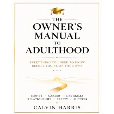 Calvin The Owner's Manual to Adulthood: Everything You Need to Know Before You're On Your Own — Money, Career, Life Skills, Relationships, Safety & Success: The Graduation Gift They'll Actually Use Calvin The Owner's Manual to Adulthood: Everything You Need to Know Before You're On Your Own — Money, Career, Life Skills, Relationships, Safety & Success: The Graduation Gift They'll Actually Use