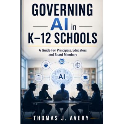 Avery Governing AI in K–12 Schools: A Guide For Principals, Educators and Board Members Avery Governing AI in K–12 Schools: A Guide For Principals, Educators and Board Members