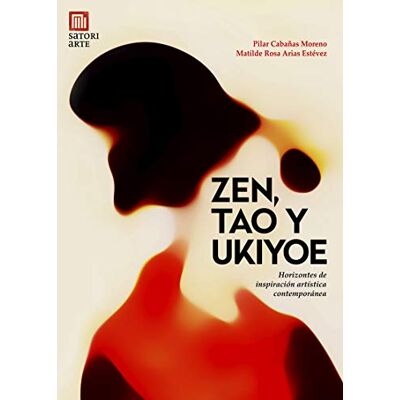 Arias Estévez, Matilde Rosa ZEN, TAO Y UKIYO-E: HORIZONTES DE INSPIRACIÓN CONTEMPORANEA (Satori Arte) Arias Estévez, Matilde Rosa ZEN, TAO Y UKIYO-E: HORIZONTES DE INSPIRACIÓN CONTEMPORANEA (Satori Arte)