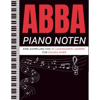 Becker Abba Piano Noten: Eine Sammlung von 25 Legendären Liedern für Soloklavier Becker Abba Piano Noten: Eine Sammlung von 25 Legendären Liedern für Soloklavier