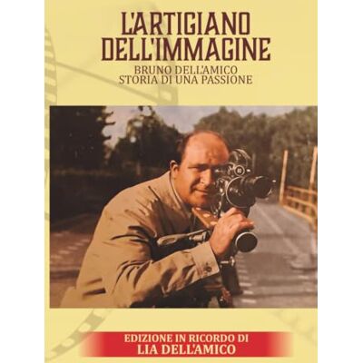 L’ARTIGIANO DELL’IMMAGINE: Bruno Dell’Amico storia di una passione L’ARTIGIANO DELL’IMMAGINE: Bruno Dell’Amico storia di una passione