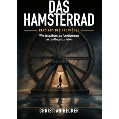 Becker Das Hamsterrad: Wie du aufhörst zu funktionieren und anfänngst zu Leben Becker Das Hamsterrad: Wie du aufhörst zu funktionieren und anfänngst zu Leben