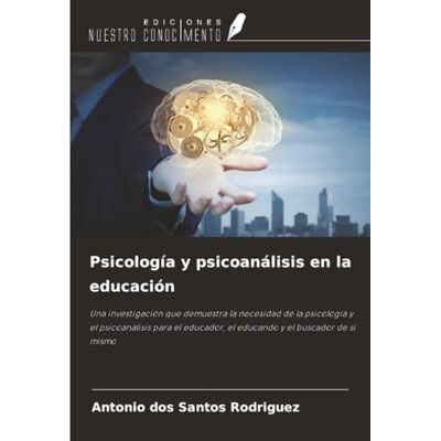 Rodriguez Psicología y psicoanálisis en la educación: Una investigación que demuestra la necesidad de la psicología y el psicoanálisis para el educador, el educando y el buscador de sí mismo Rodriguez Psicología y psicoanálisis en la educación: Una investigación que demuestra la necesidad de la psicología y el psicoanálisis para el educador, el educando y el buscador de sí mismo