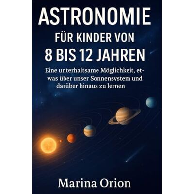 Orion ASTRONOMIE FÜR KINDER VON 8 BIS 12 JAHREN: Eine unterhaltsame Möglichkeit, etwas über unser Sonnensystem und darüber hinaus zu lernen Orion ASTRONOMIE FÜR KINDER VON 8 BIS 12 JAHREN: Eine unterhaltsame Möglichkeit, etwas über unser Sonnensystem und darüber hinaus zu lernen