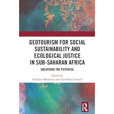 Routledge GeoTourism for Social Sustainability and Ecological Justice in Sub-Saharan Africa: Unlocking the Potential Routledge GeoTourism for Social Sustainability and Ecological Justice in Sub-Saharan Africa: Unlocking the Potential