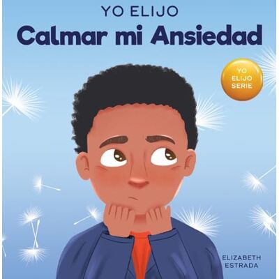Estrada, Elizabeth Yo Elijo Calmar mi Ansiedad: Un libro colorido e ilustrado sobre estrategias calmantes para niños ansiosos (Caja de herramientas para maestros y ... (Teacher and Therapist Toolbox: ) Estrada, Elizabeth Yo Elijo Calmar mi Ansiedad: Un libro colorido e ilustrado sobre estrategias calmantes para niños ansiosos (Caja de herramientas para maestros y ... (Teacher and Therapist Toolbox: )