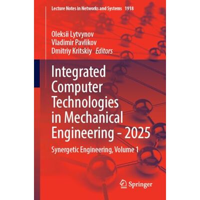 Springer Integrated Computer Technologies in Mechanical Engineering 2025: Synergetic Engineering, Volume 1: 1918 (Lecture Notes in Networks and Systems) Springer Integrated Computer Technologies in Mechanical Engineering 2025: Synergetic Engineering, Volume 1: 1918 (Lecture Notes in Networks and Systems)