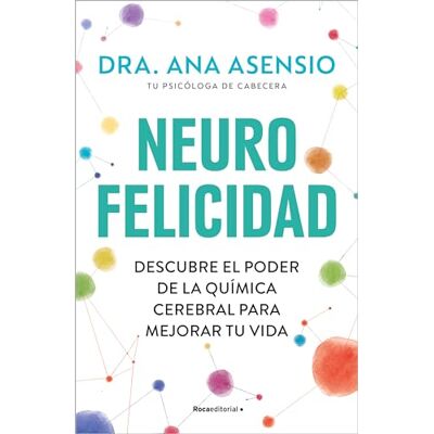 Asensio, Dra. Ana Neurofelicidad: Descubre el poder de la química cerebral para mejorar tu vida (No ficción) Asensio, Dra. Ana Neurofelicidad: Descubre el poder de la química cerebral para mejorar tu vida (No ficción)