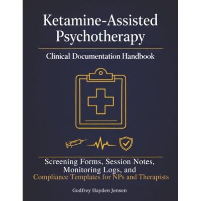 Jensen Ketamine-Assisted Psychotherapy Clinical Documentation Handbook: Screening Forms, Session Notes, Monitoring Logs, and Compliance Templates for NPs and Therapists Jensen Ketamine-Assisted Psychotherapy Clinical Documentation Handbook: Screening Forms, Session Notes, Monitoring Logs, and Compliance Templates for NPs and Therapists